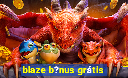 blaze b?nus grátis