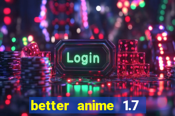 better anime 1.7 apk download