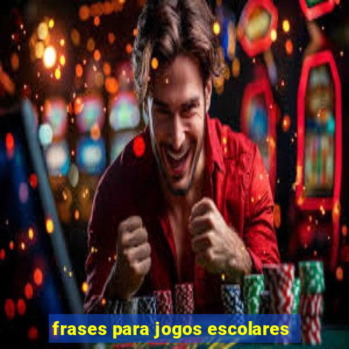 frases para jogos escolares