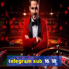 telegram sub 16 18