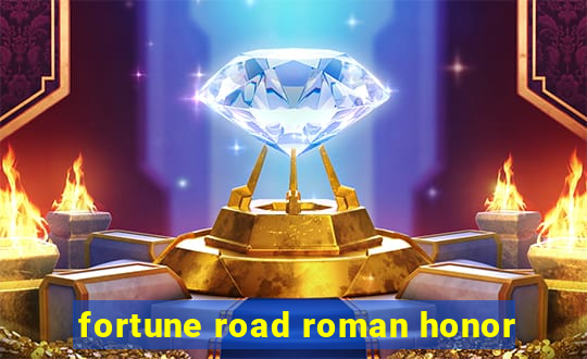 fortune road roman honor