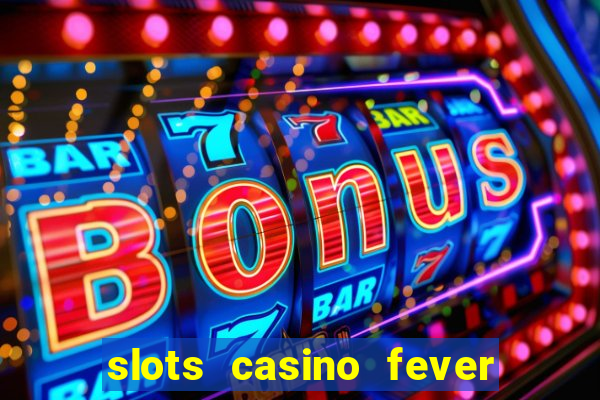 slots casino fever  - win big