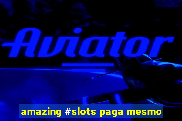 amazing #slots paga mesmo