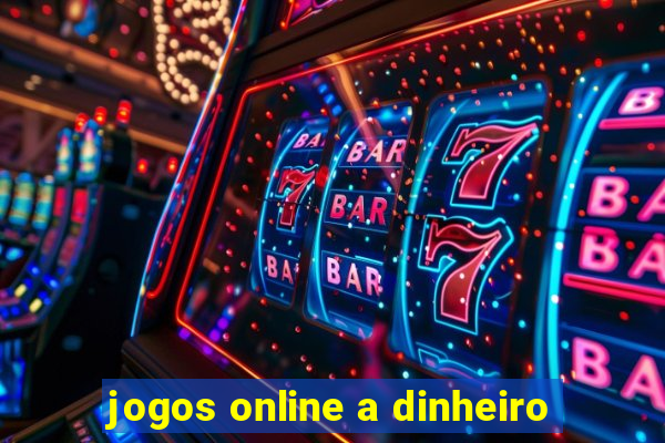 jogos online a dinheiro