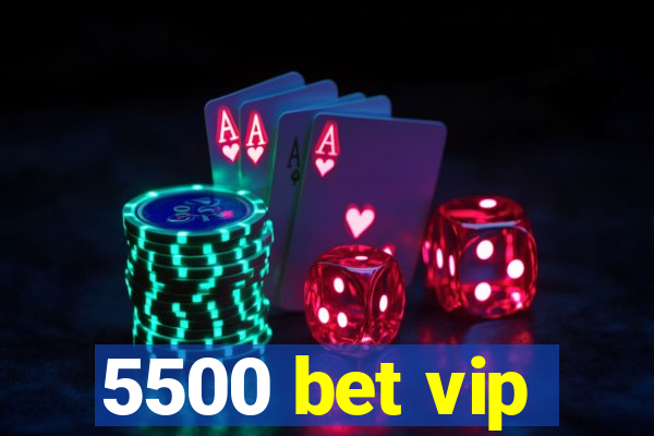 5500 bet vip