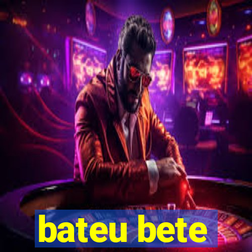 bateu bete