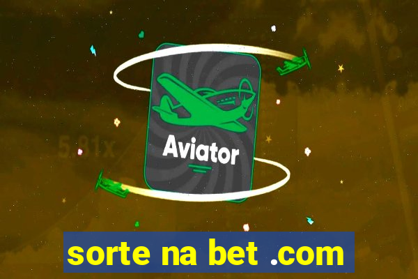 sorte na bet .com