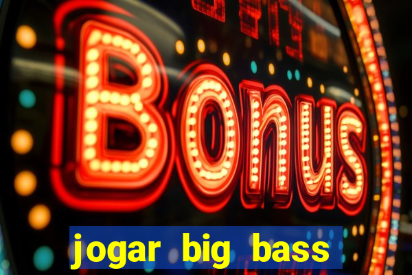 jogar big bass bonanza gratis