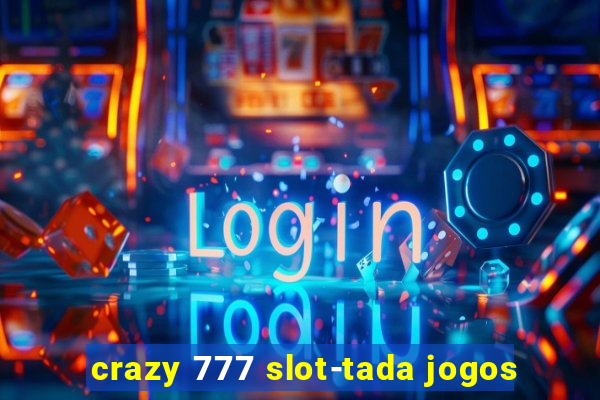 crazy 777 slot-tada jogos