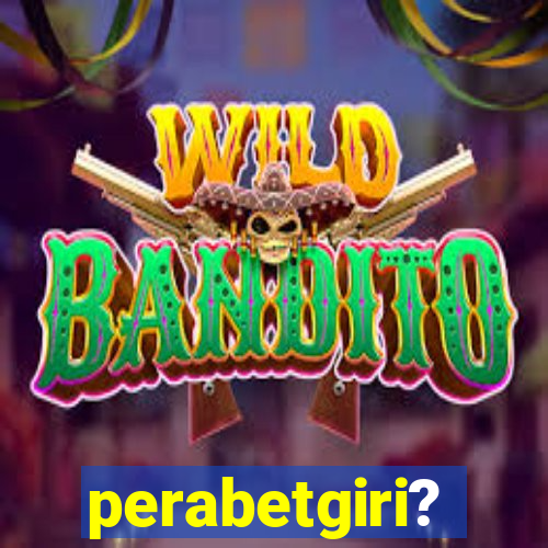 perabetgiri?