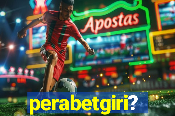 perabetgiri?