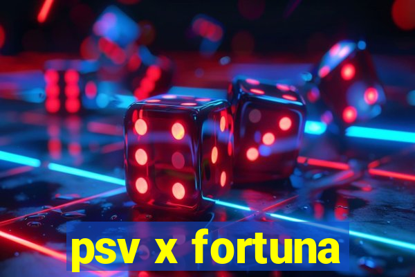 psv x fortuna