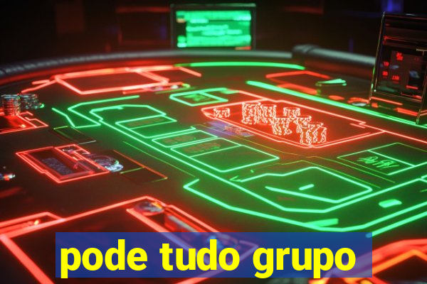 pode tudo grupo