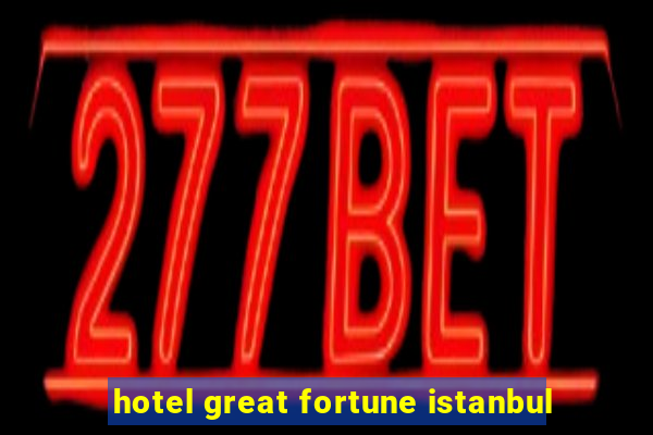 hotel great fortune istanbul