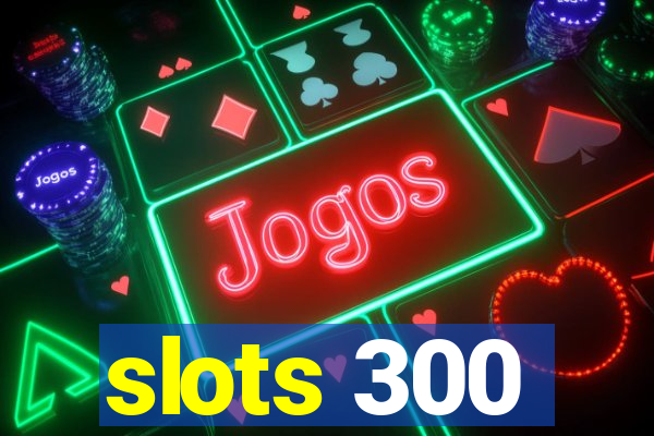 slots 300