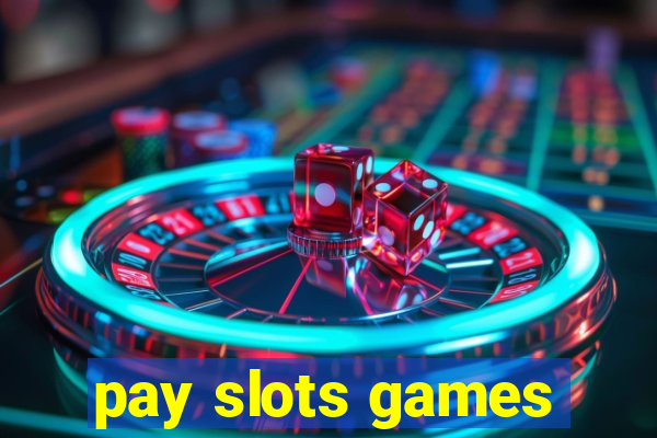 pay slots games