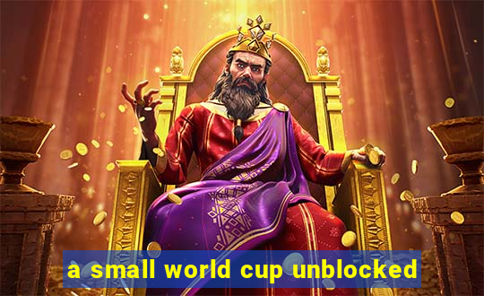 a small world cup unblocked