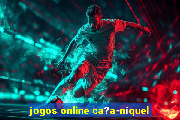 jogos online ca?a-níquel