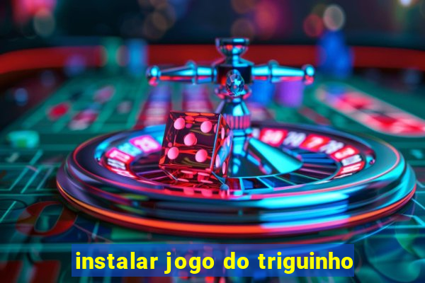 instalar jogo do triguinho