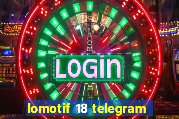 lomotif 18 telegram