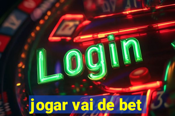 jogar vai de bet