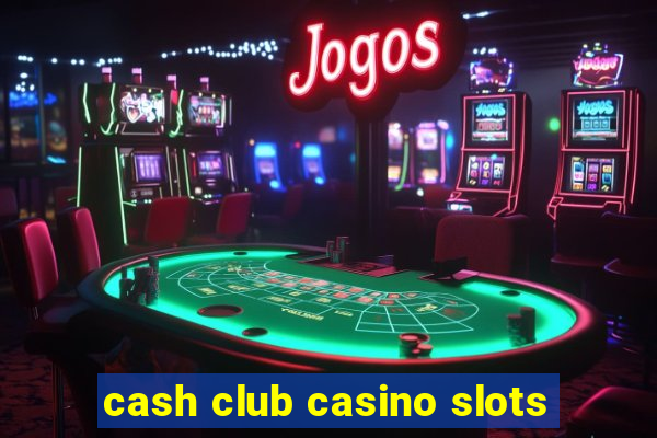 cash club casino slots