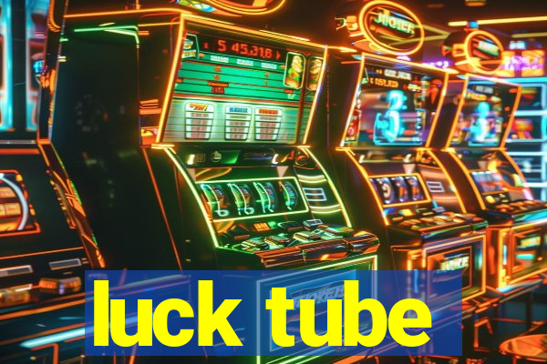 luck tube