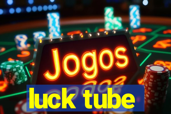 luck tube