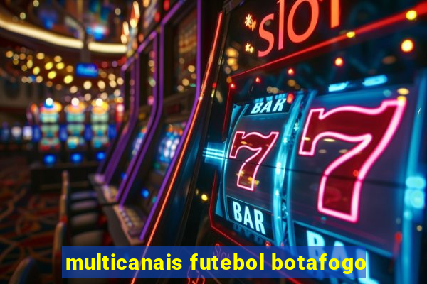 multicanais futebol botafogo