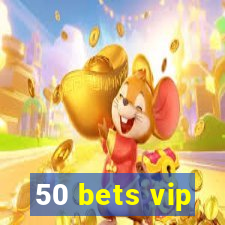 50 bets vip