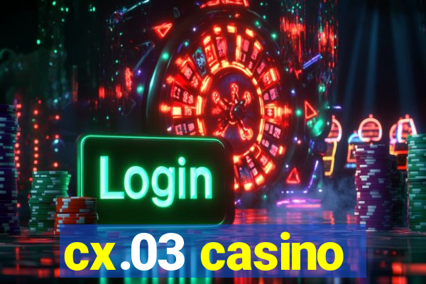 cx.03 casino