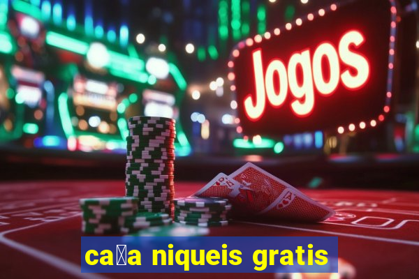 ca莽a niqueis gratis