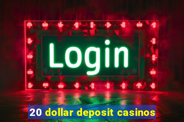 20 dollar deposit casinos