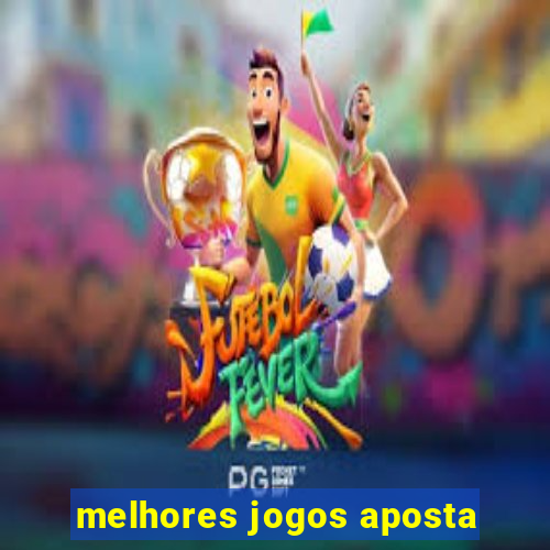 melhores jogos aposta