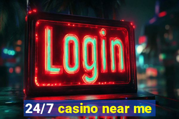 24/7 casino near me