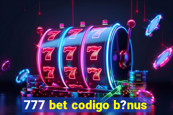 777 bet codigo b?nus