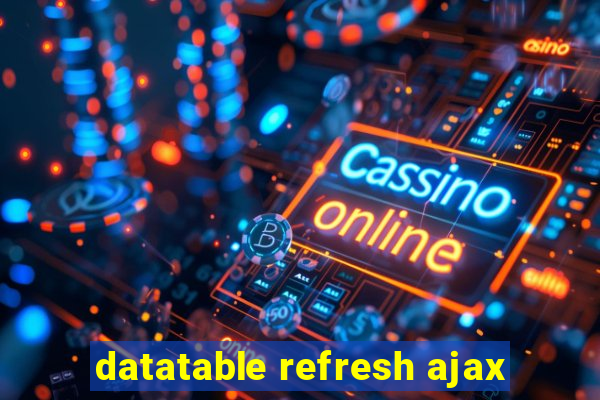 datatable refresh ajax