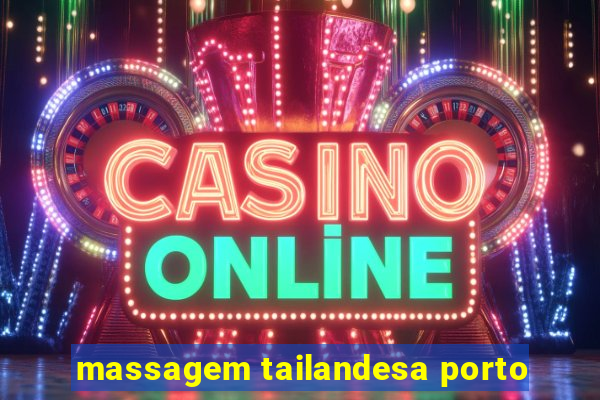 massagem tailandesa porto