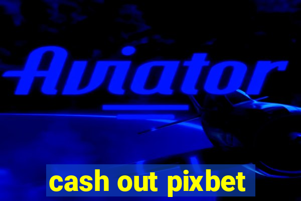 cash out pixbet