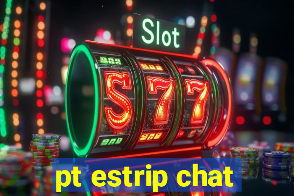 pt estrip chat