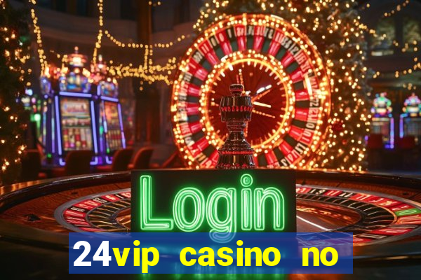 24vip casino no deposit bonus code