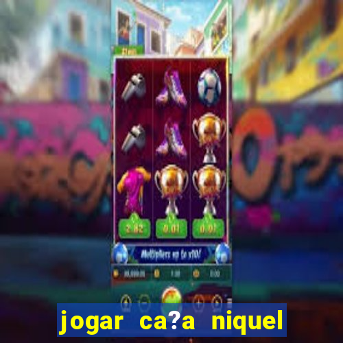 jogar ca?a niquel valendo dinheiro