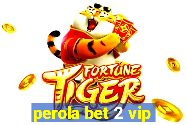 perola bet 2 vip