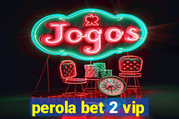 perola bet 2 vip