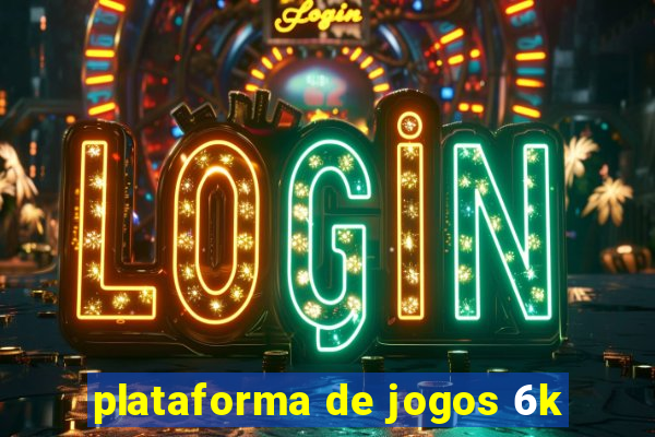 plataforma de jogos 6k