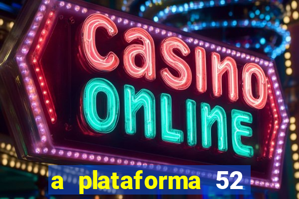 a plataforma 52 bet é confiável