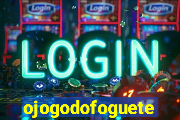 ojogodofoguete