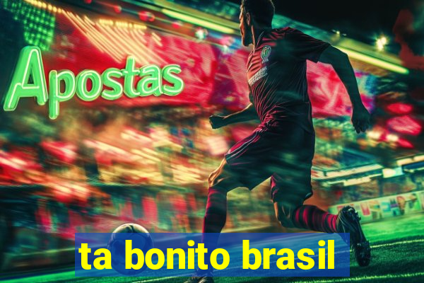 ta bonito brasil