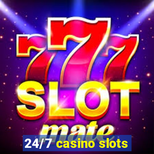 24/7 casino slots