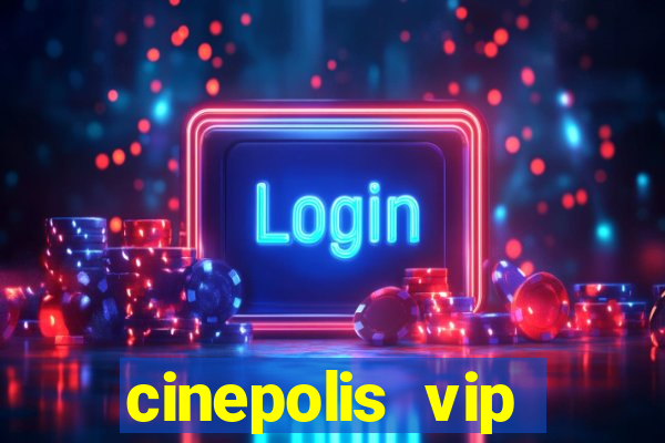 cinepolis vip parque shopping